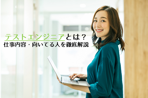 テストエンジニアとは？仕事内容と向いてる人を徹底解説！